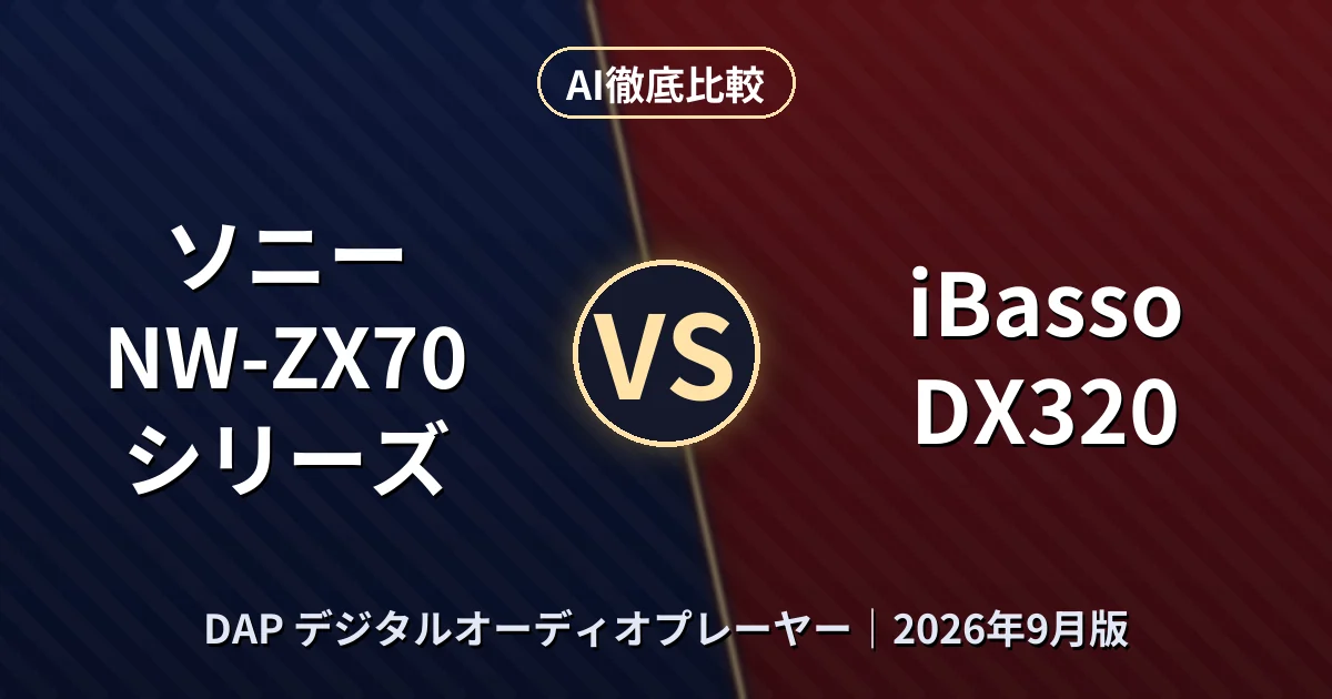 ソニー NW-ZX70シリーズ vs iBasso DX320|DAP デジタルオーディオプレーヤーAI徹底比較