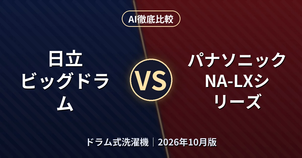 日立 ビッグドラム vs パナソニック NA-LXシリーズ|ドラム式洗濯機AI徹底比較