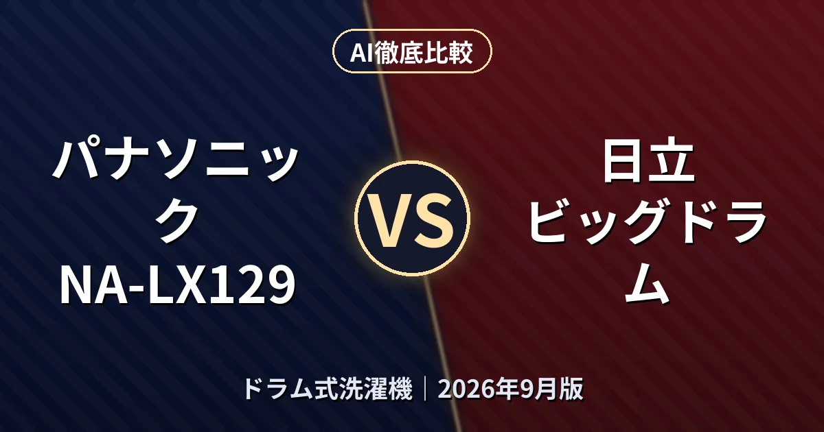 パナソニック NA-LX129 vs 日立 ビッグドラム|ドラム式洗濯機AI徹底比較
