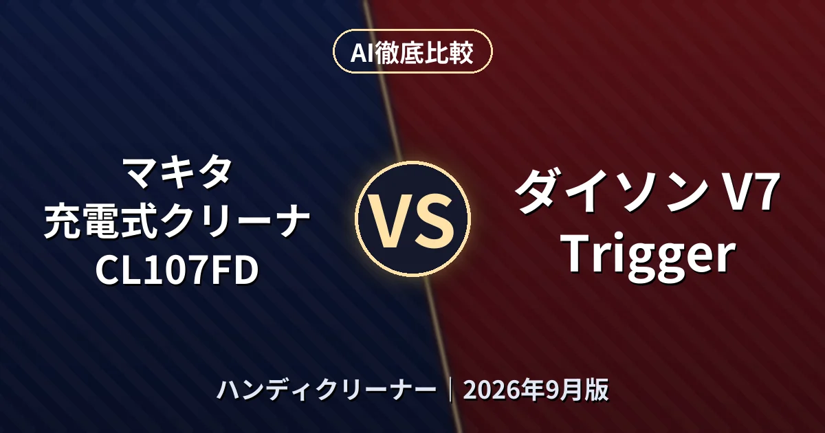 マキタ 充電式クリーナ CL107FD vs ダイソン V7 Trigger|ハンディクリーナーAI徹底比較