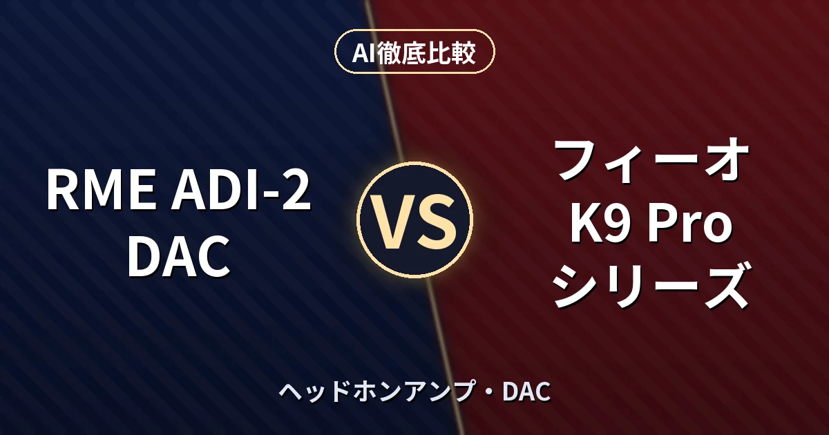 RME ADI-2 DAC vs フィーオ K9 Pro シリーズ|ヘッドホンアンプ・DAC AI徹底比較
