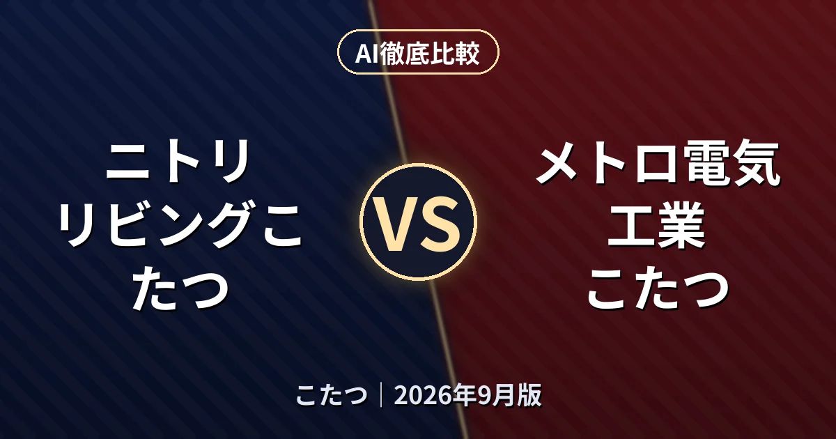 ニトリ リビングこたつ vs メトロ電気工業 こたつ|こたつAI徹底比較