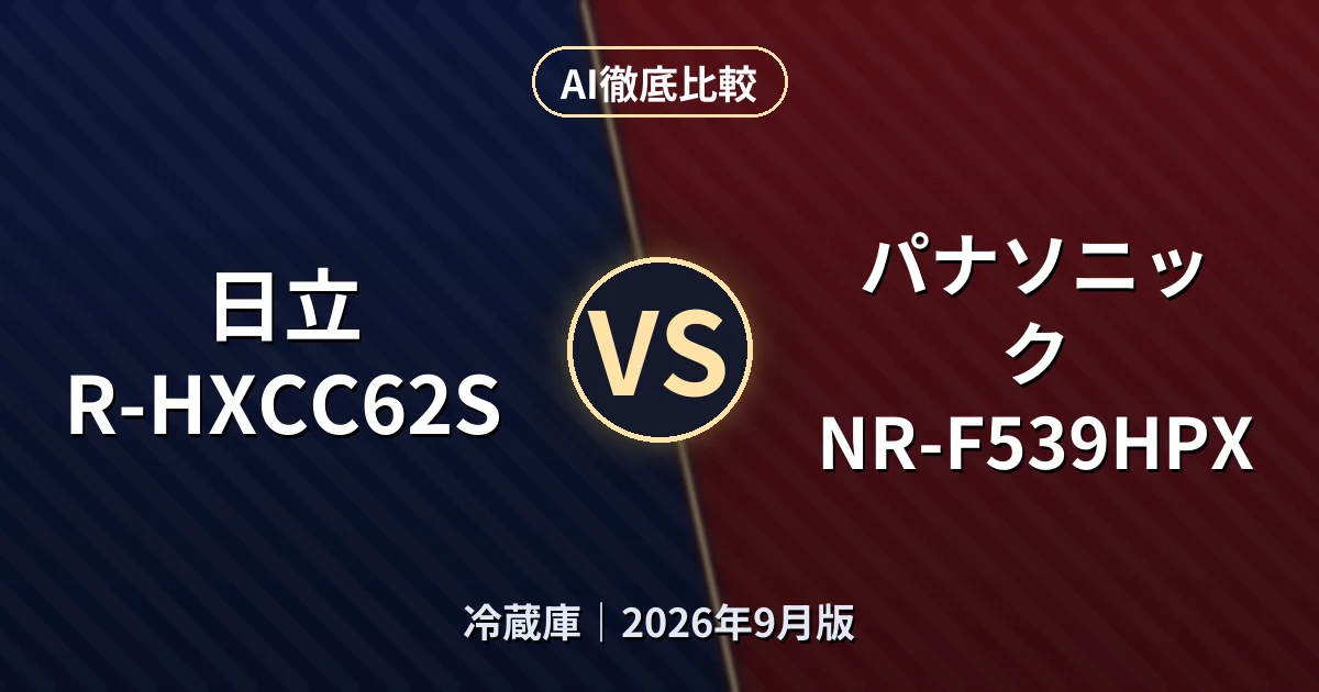 日立 R-HXCC62S vs パナソニック NR-F539HPX|冷蔵庫AI徹底比較