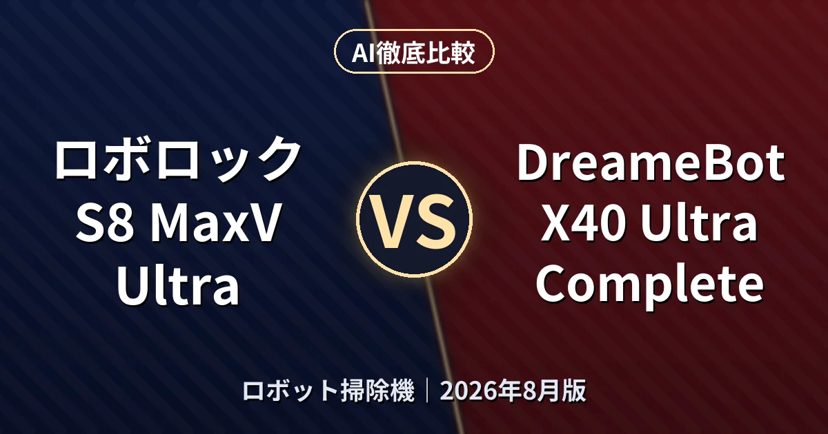 ロボロック S8 MaxV Ultra vs DreameBot X40 Ultra Complete|ロボット掃除機AI徹底比較