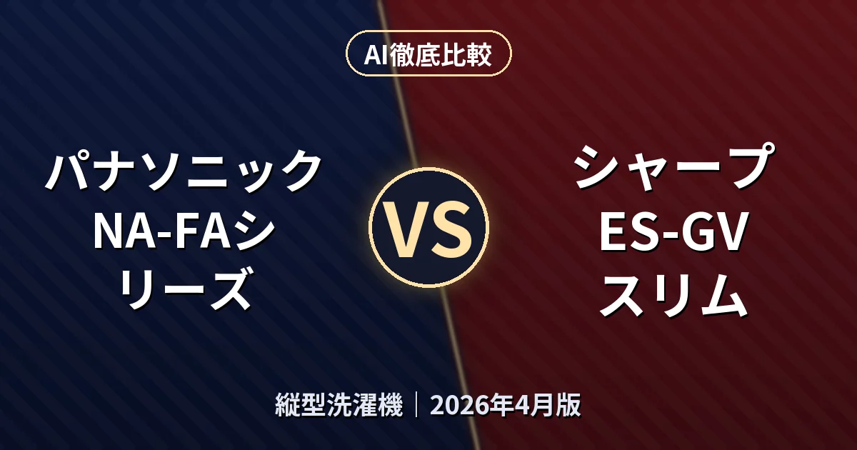 パナソニック NA-FAシリーズ vs シャープ ES-GV スリム|縦型洗濯機AI徹底比較 (2026年4月版)