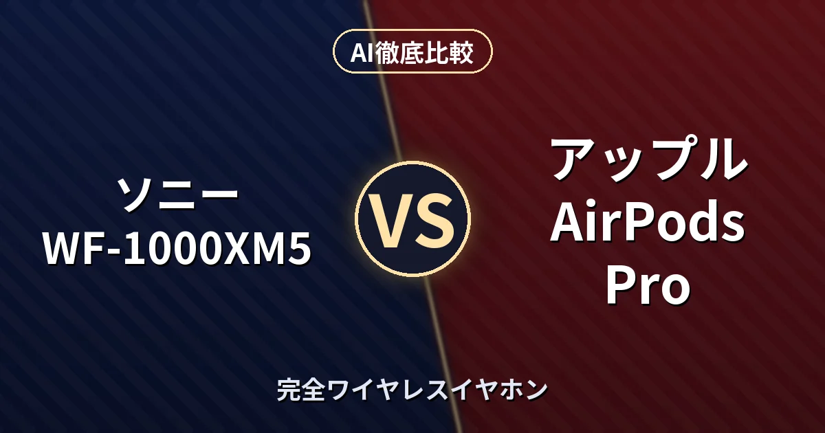 ソニー WF-1000XM5 vs アップル AirPods Pro|完全ワイヤレスイヤホン AI徹底比較